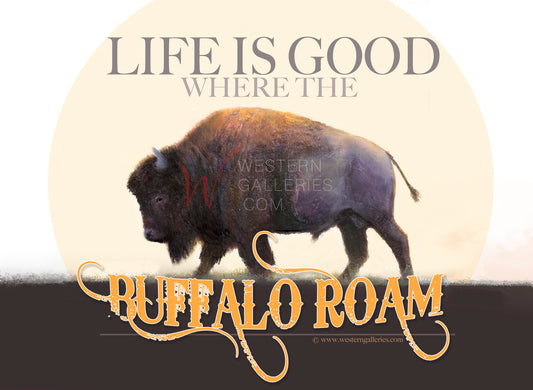 Life is Good Where Buffalo Roam Print
